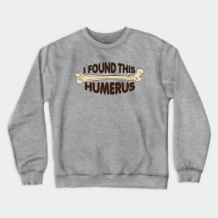 I Found This Humerus! Crewneck Sweatshirt